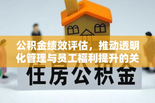 金堂公积金绩效评估，推动透明化管理与员工福利提升的关键