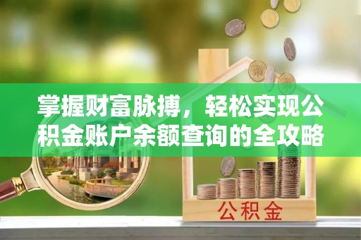 金堂掌握财富脉搏，轻松实现公积金账户余额查询的全攻略