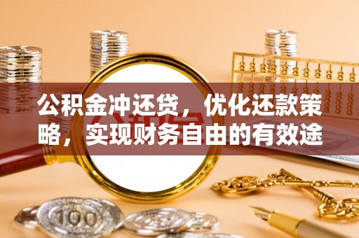 金堂公积金冲还贷，优化还款策略，实现财务自由的有效途径