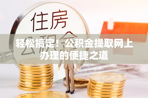 金堂轻松搞定！公积金提取网上办理的便捷之道