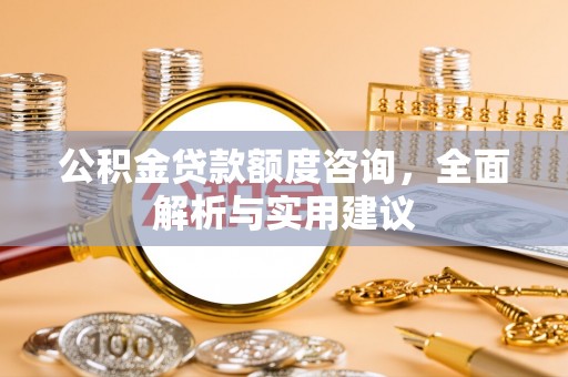 金堂公积金贷款额度咨询，全面解析与实用建议