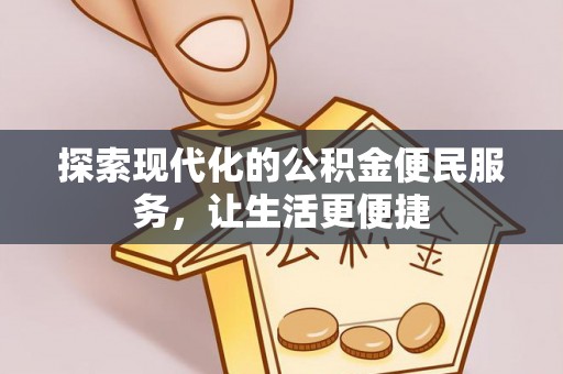 金堂探索现代化的公积金便民服务，让生活更便捷