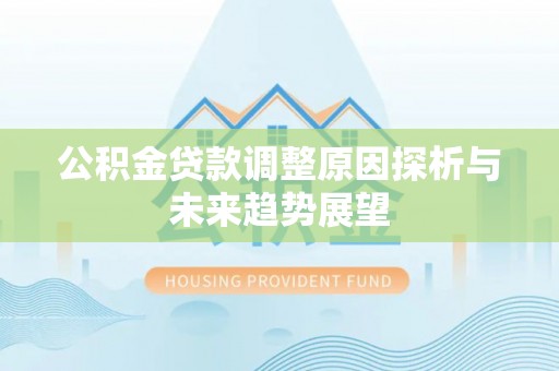 金堂公积金贷款调整原因探析与未来趋势展望