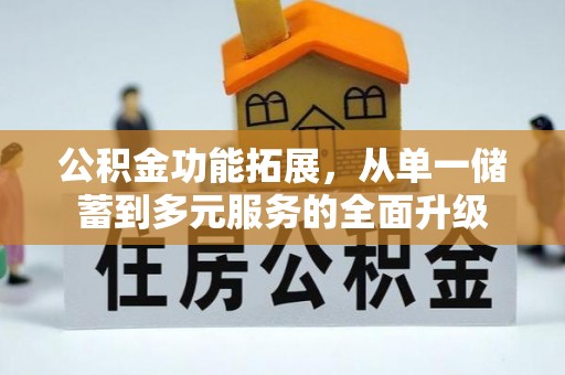 金堂公积金功能拓展，从单一储蓄到多元服务的全面升级