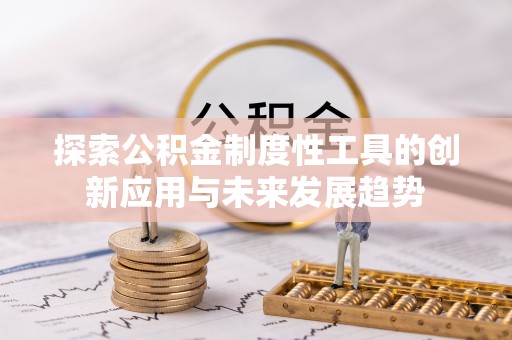 金堂探索公积金制度性工具的创新应用与未来发展趋势