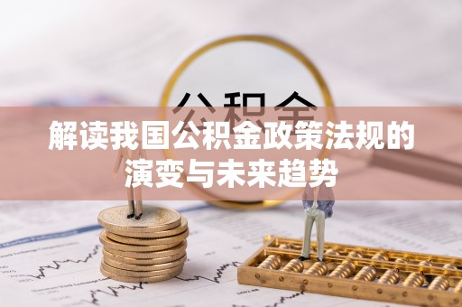 金堂解读我国公积金政策法规的演变与未来趋势