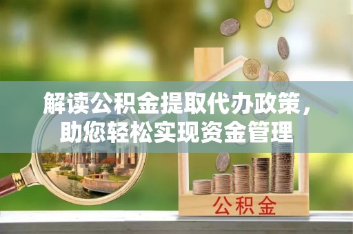 金堂解读公积金提取代办政策，助您轻松实现资金管理