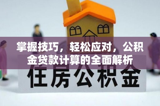 金堂掌握技巧，轻松应对，公积金贷款计算的全面解析