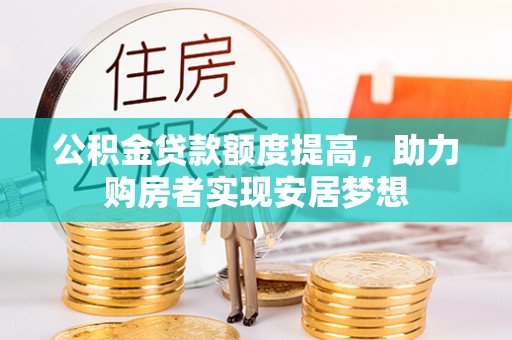 金堂公积金贷款额度提高，助力购房者实现安居梦想