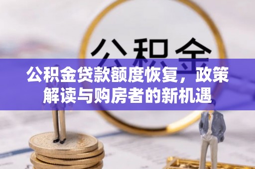 金堂公积金贷款额度恢复，政策解读与购房者的新机遇