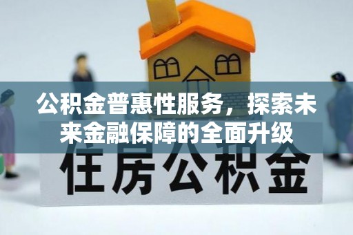 金堂公积金普惠性服务，探索未来金融保障的全面升级