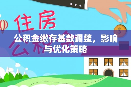 金堂公积金缴存基数调整，影响与优化策略