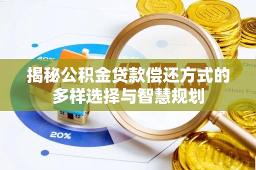 金堂揭秘公积金贷款偿还方式的多样选择与智慧规划