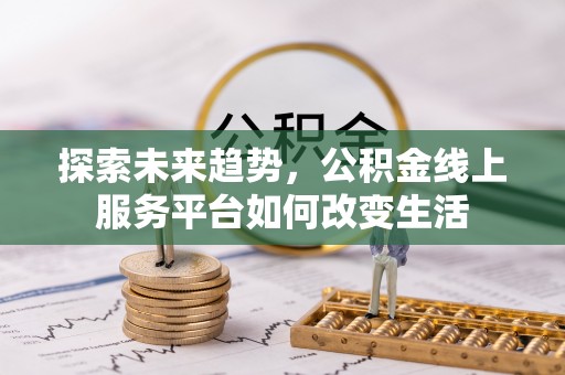 金堂探索未来趋势，公积金线上服务平台如何改变生活