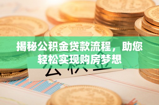 金堂揭秘公积金贷款流程，助您轻松实现购房梦想