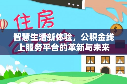 金堂智慧生活新体验，公积金线上服务平台的革新与未来