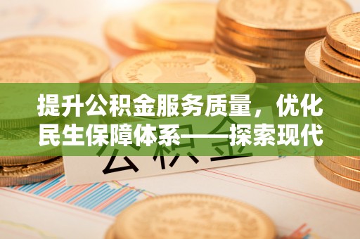 金堂提升公积金服务质量，优化民生保障体系——探索现代城市居民福利新方向