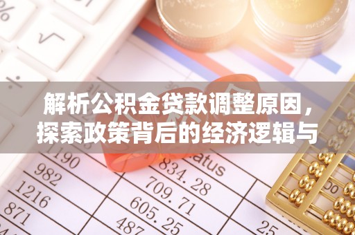 金堂解析公积金贷款调整原因，探索政策背后的经济逻辑与民生影响
