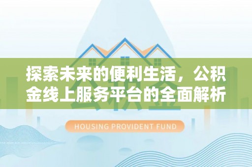 金堂探索未来的便利生活，公积金线上服务平台的全面解析