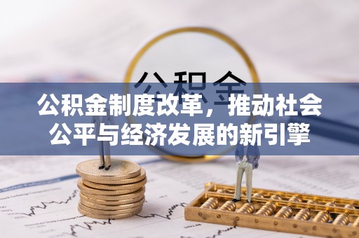 金堂公积金制度改革，推动社会公平与经济发展的新引擎