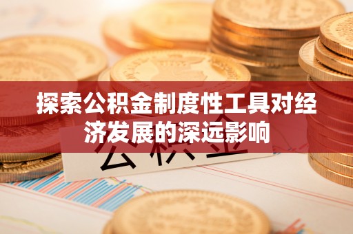 金堂探索公积金制度性工具对经济发展的深远影响