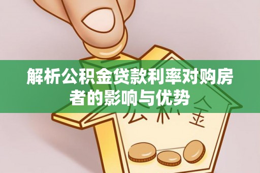 金堂解析公积金贷款利率对购房者的影响与优势