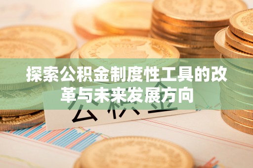 金堂探索公积金制度性工具的改革与未来发展方向
