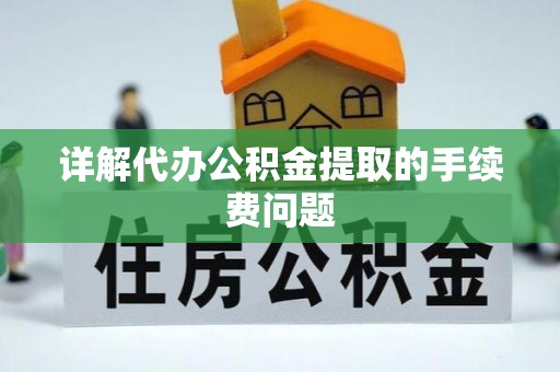 金堂详解代办公积金提取的手续费问题