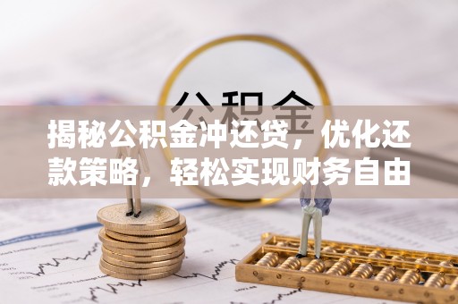金堂揭秘公积金冲还贷，优化还款策略，轻松实现财务自由