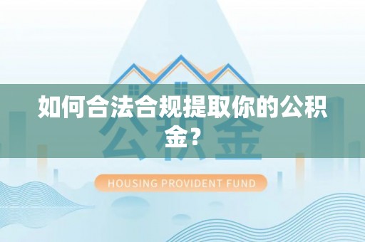 金堂如何合法合规提取你的公积金？